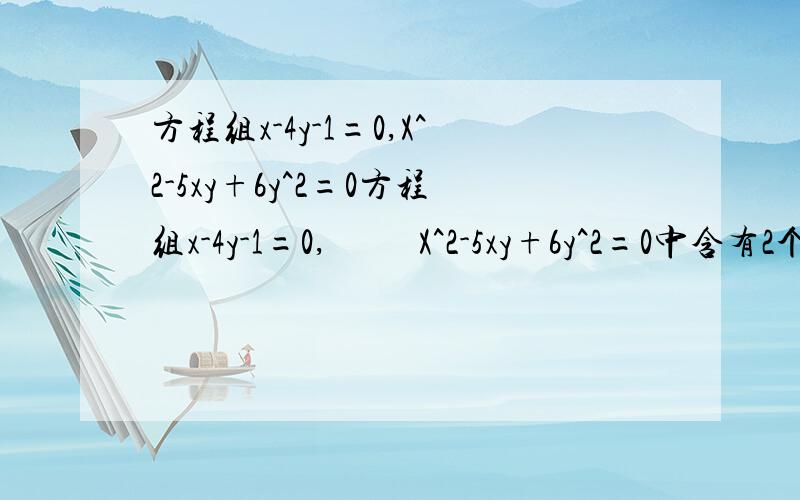 方程组x-4y-1=0,X^2-5xy+6y^2=0方程组x-4y-1=0,          X^2-5xy+6y^2=0中含有2个未知数,且未知数的最高次数是2,你能用学过的二元一次方程及一元二次方程的知识解这个方程组吗.过程  +答案.