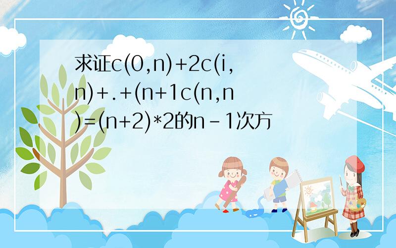求证c(0,n)+2c(i,n)+.+(n+1c(n,n)=(n+2)*2的n-1次方