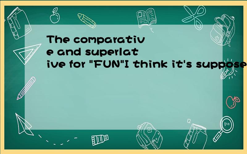The comparative and superlative for 