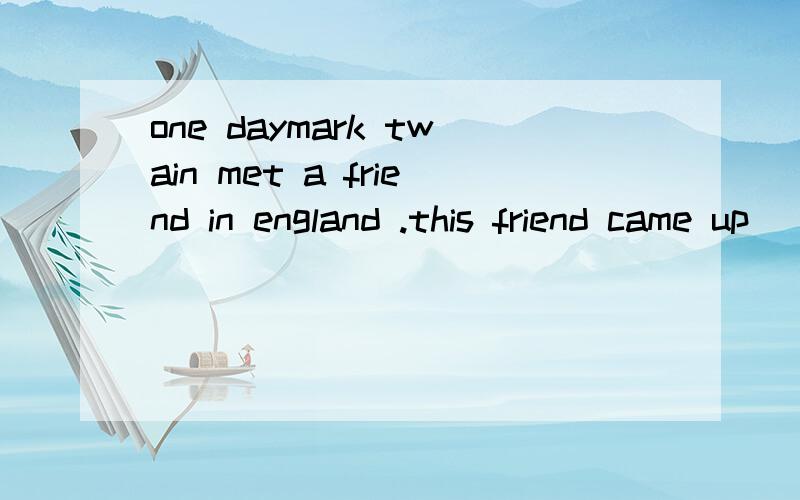 one daymark twain met a friend in england .this friend came up