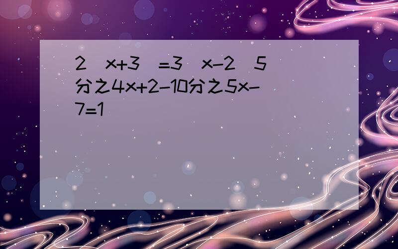 2（x+3）=3(x-2)5分之4x+2-10分之5x-7=1