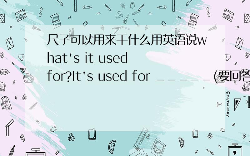 尺子可以用来干什么用英语说what's it used for?It's used for _____(要回答）- -|||