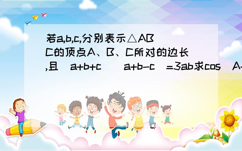 若a,b,c,分别表示△ABC的顶点A、B、C所对的边长,且(a+b+c)(a+b-c)=3ab求cos（A+B）