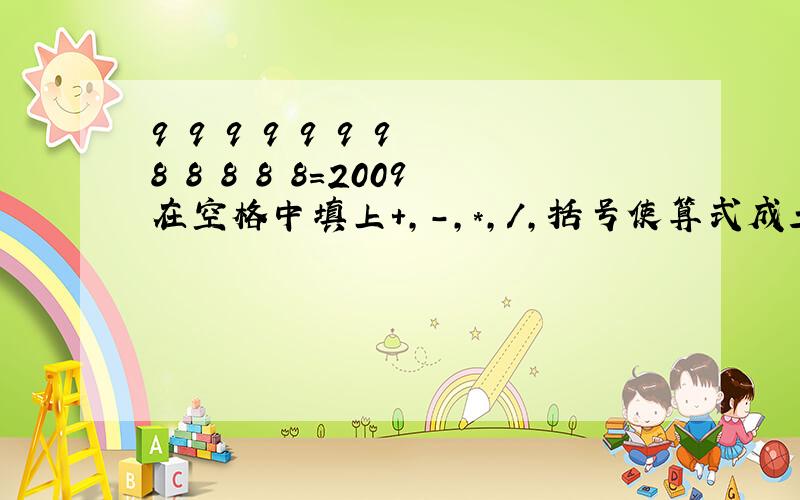 9 9 9 9 9 9 9 8 8 8 8 8=2009在空格中填上+,-,*,/,括号使算式成立.