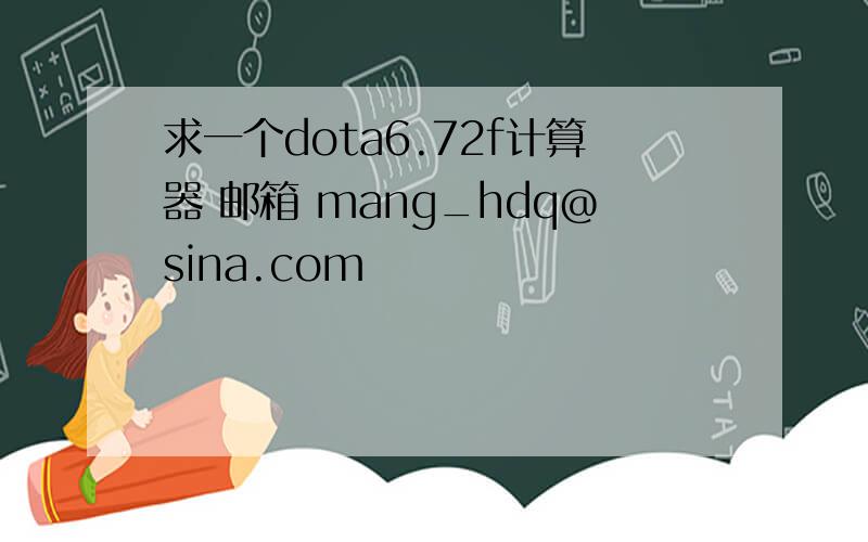 求一个dota6.72f计算器 邮箱 mang_hdq@sina.com