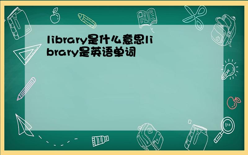 library是什么意思library是英语单词