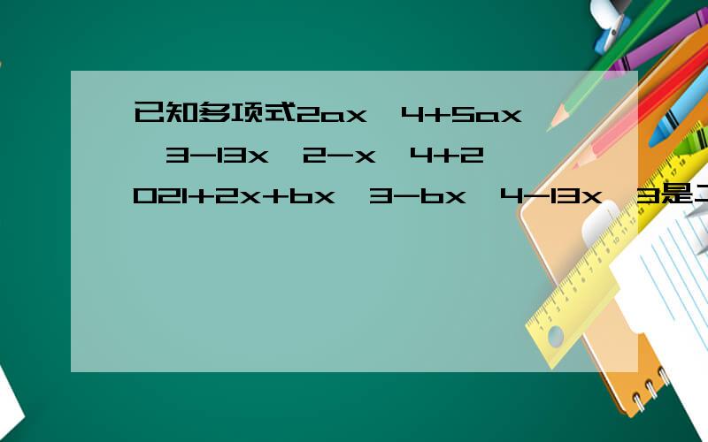 已知多项式2ax^4+5ax^3-13x^2-x^4+2021+2x+bx^3-bx^4-13x^3是二次多项式,则a^2+b^2=?
