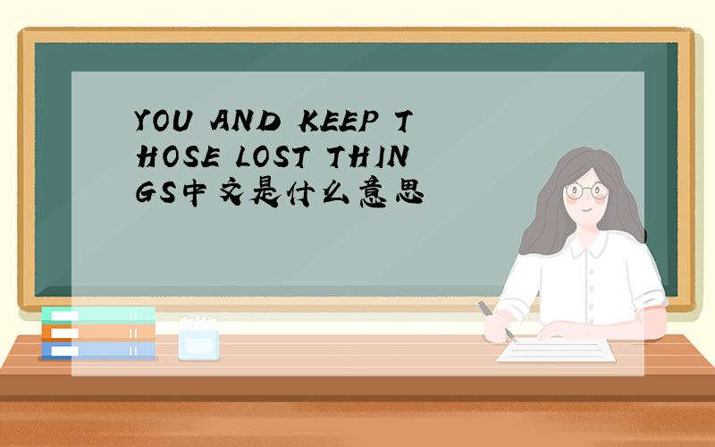 YOU AND KEEP THOSE LOST THINGS中文是什么意思