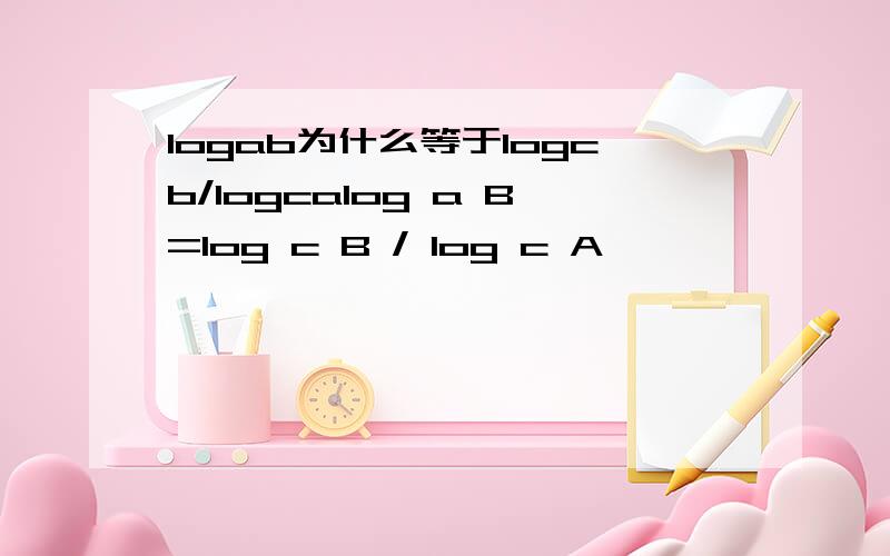 logab为什么等于logcb/logcalog a B=log c B / log c A