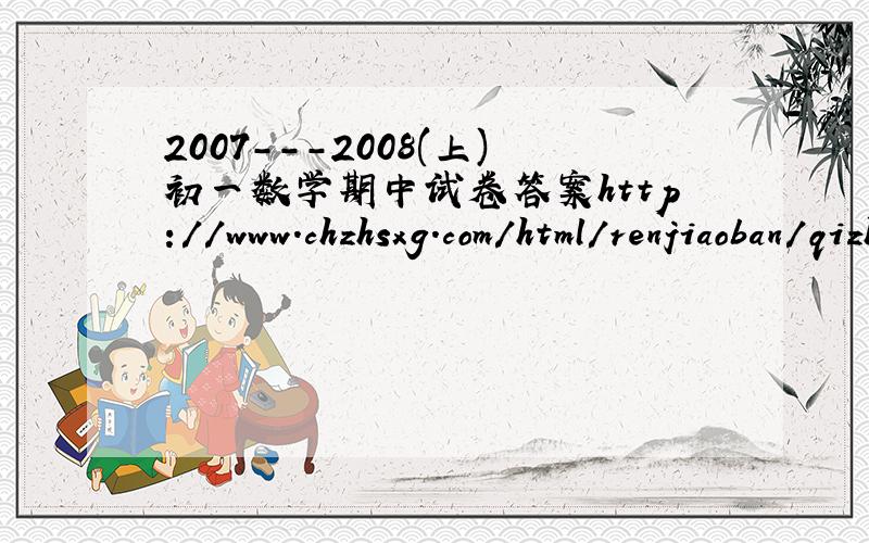 2007---2008(上)初一数学期中试卷答案http://www.chzhsxg.com/html/renjiaoban/qizhongqimo/qishang/2009/0809/1823.html   麻烦大家去看看...帮帮忙一定要看完 不是只有那几道题   791016475@QQ.com