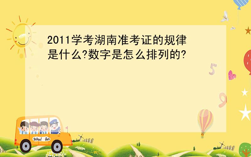 2011学考湖南准考证的规律是什么?数字是怎么排列的?