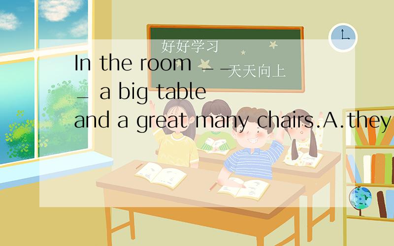In the room ___ a big table and a great many chairs.A.they are found B.are found C.is found D.has been found
