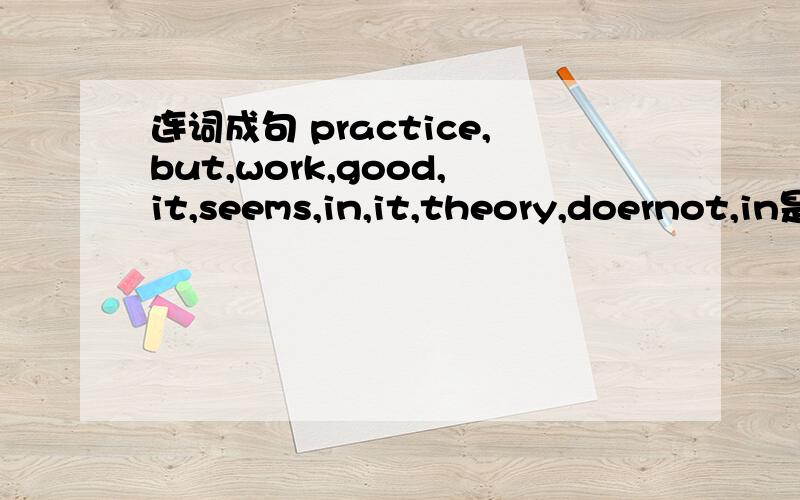 连词成句 practice,but,work,good,it,seems,in,it,theory,doernot,in是doesnot