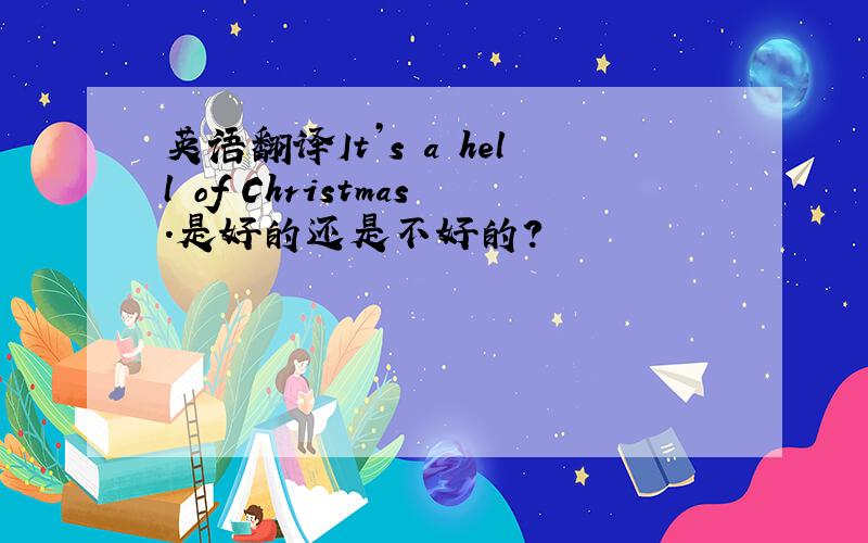 英语翻译It’s a hell of Christmas.是好的还是不好的?