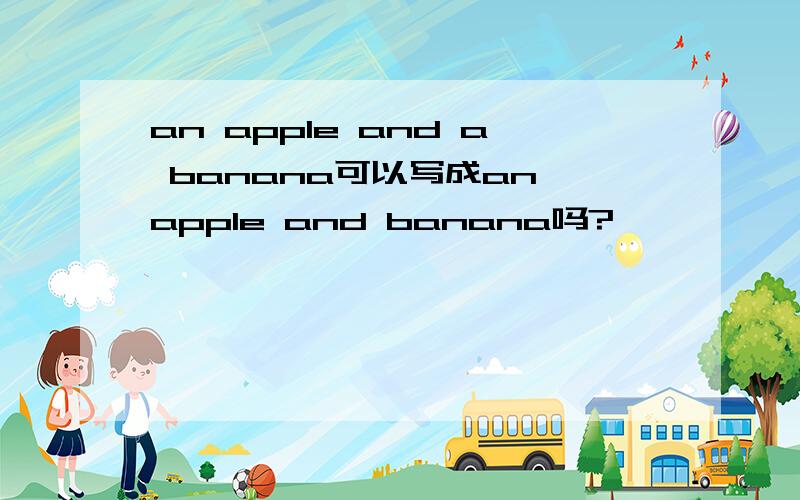 an apple and a banana可以写成an apple and banana吗?
