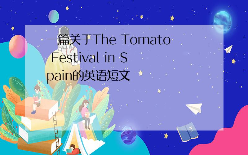 一篇关于The Tomato Festival in Spain的英语短文