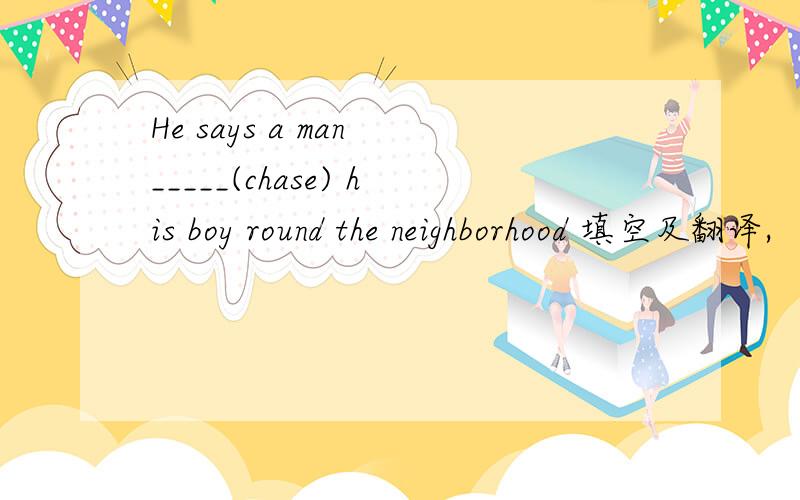 He says a man _____(chase) his boy round the neighborhood 填空及翻译,