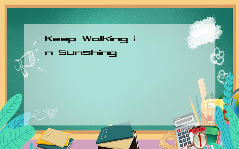 Keep Walking in Sunshing