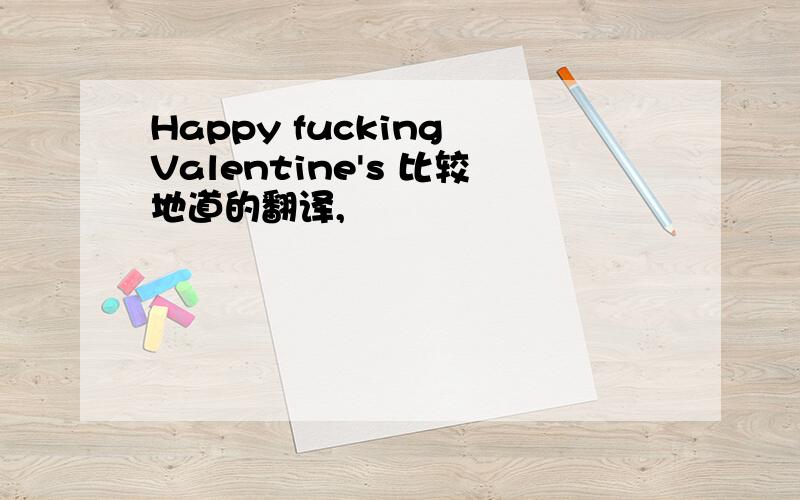 Happy fucking Valentine's 比较地道的翻译,