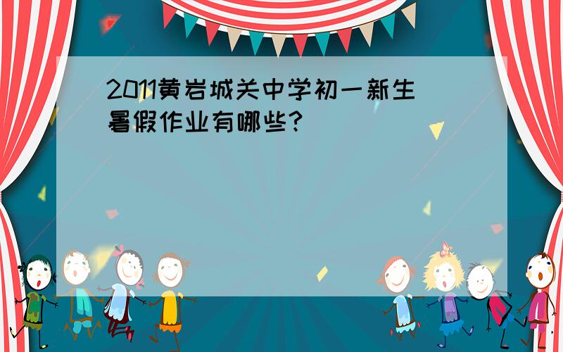 2011黄岩城关中学初一新生暑假作业有哪些?