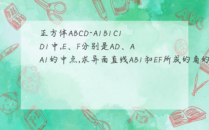 正方体ABCD-A1B1C1D1中,E、F分别是AD、AA1的中点,求异面直线AB1和EF所成的角的大小
