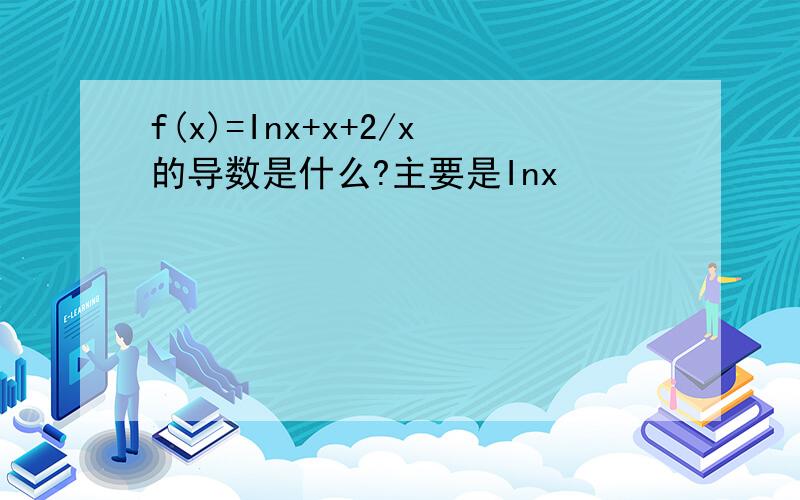 f(x)=Inx+x+2/x的导数是什么?主要是Inx