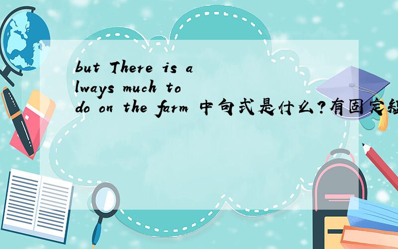 but There is always much to do on the farm 中句式是什么?有固定短语搭配吗?我说的是MUCH TO DO