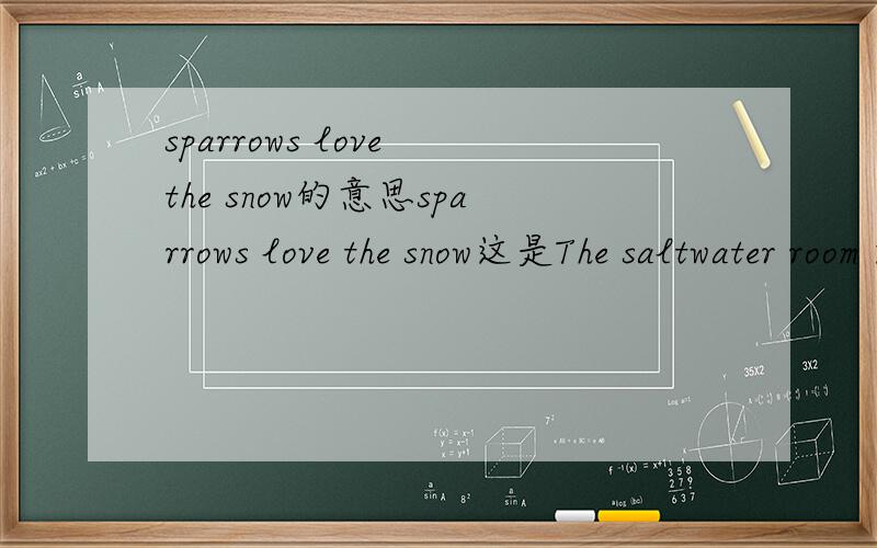 sparrows love the snow的意思sparrows love the snow这是The saltwater room 这首歌最后的一段歌词,感觉应该有什么典故什么的谁知道?