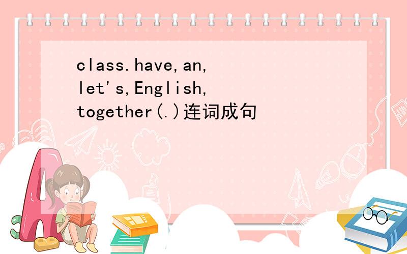 class.have,an,let's,English,together(.)连词成句