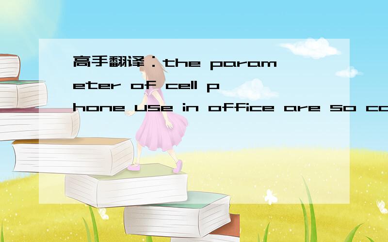 高手翻译：the parameter of cell phone use in office are so confusing.