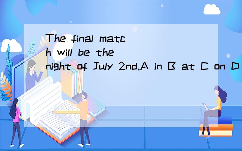 The final match will be the night of July 2nd.A in B at C on D for