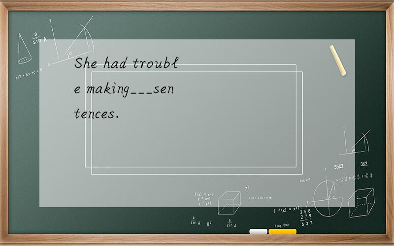 She had trouble making___sentences.