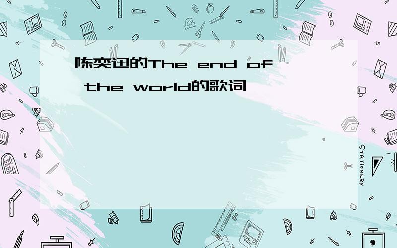陈奕迅的The end of the world的歌词