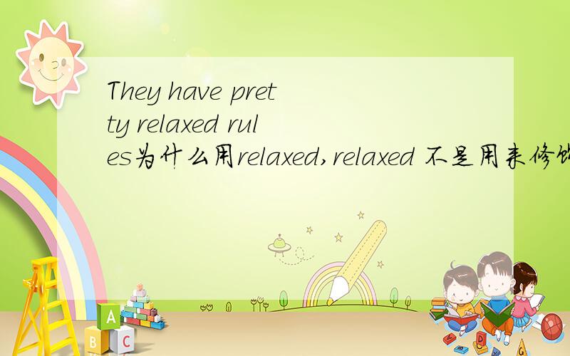 They have pretty relaxed rules为什么用relaxed,relaxed 不是用来修饰人的么?