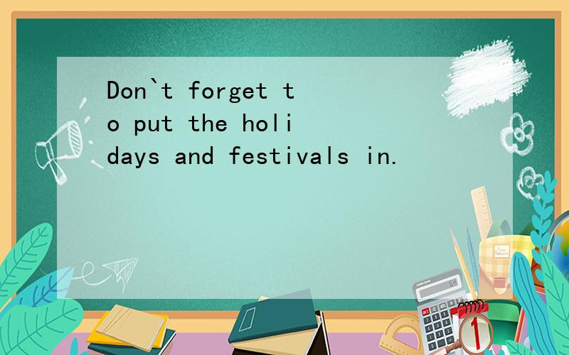 Don`t forget to put the holidays and festivals in.