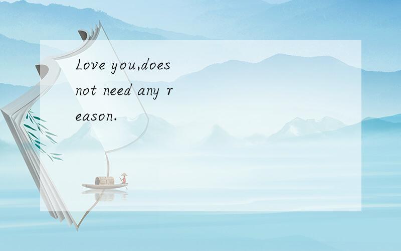 Love you,does not need any reason.