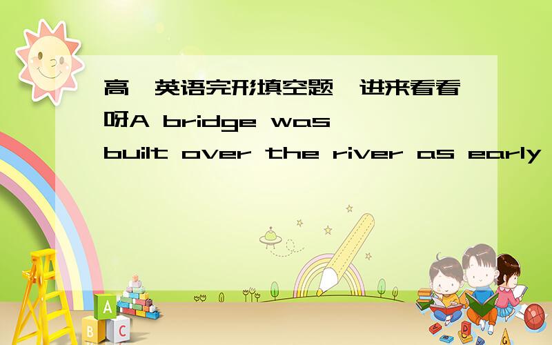 高一英语完形填空题,进来看看呀A bridge was built over the river as early as 875.___the town got its name 