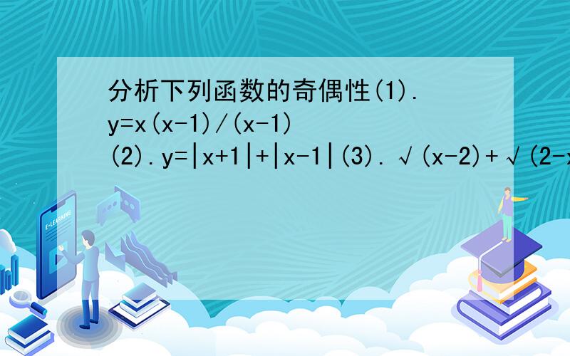 分析下列函数的奇偶性(1).y=x(x-1)/(x-1)(2).y=|x+1|+|x-1|(3).√(x-2)+√(2-x)【根号下(x-2)加根号下(2-x)】还有原因