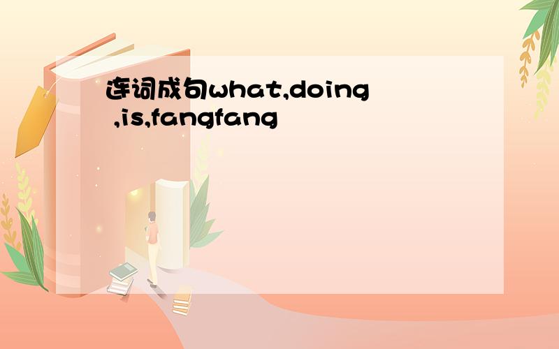 连词成句what,doing ,is,fangfang
