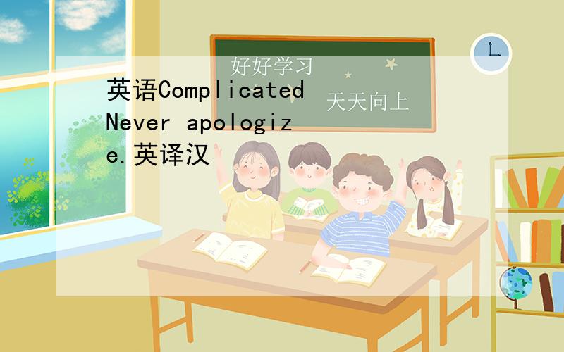 英语Complicated Never apologize.英译汉