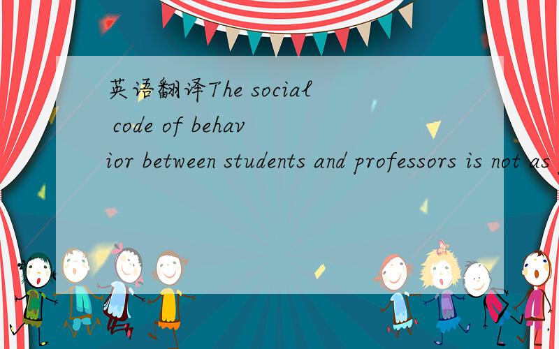 英语翻译The social code of behavior between students and professors is not as precisely defined in the United State as if might be in other countries.You should not call them 