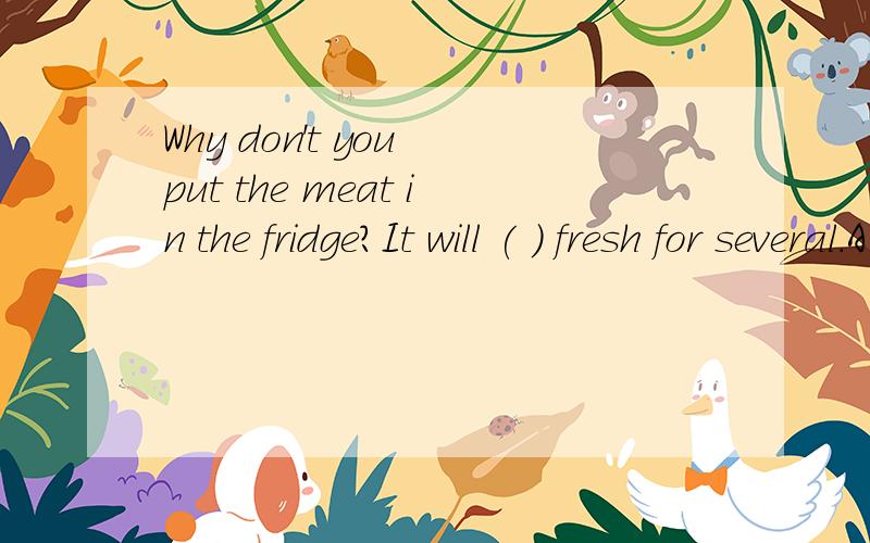 Why don't you put the meat in the fridge?It will ( ) fresh for several.A be stayed B stay C be staying D have stayed答案说选B,根据fresh判断,选项所给动词stay是系动词.fresh后面就要加系动词吗?