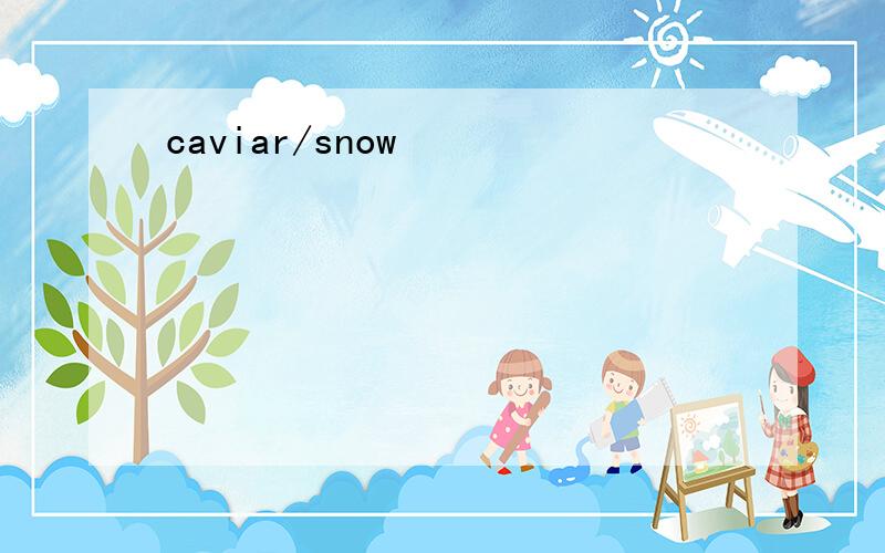 caviar/snow