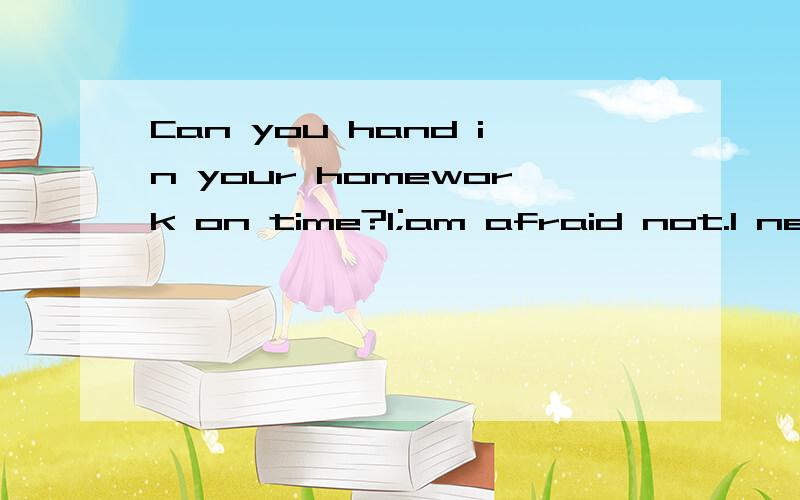 Can you hand in your homework on time?I;am afraid not.I need ___two hours.A.other B.fewerC.more D.another