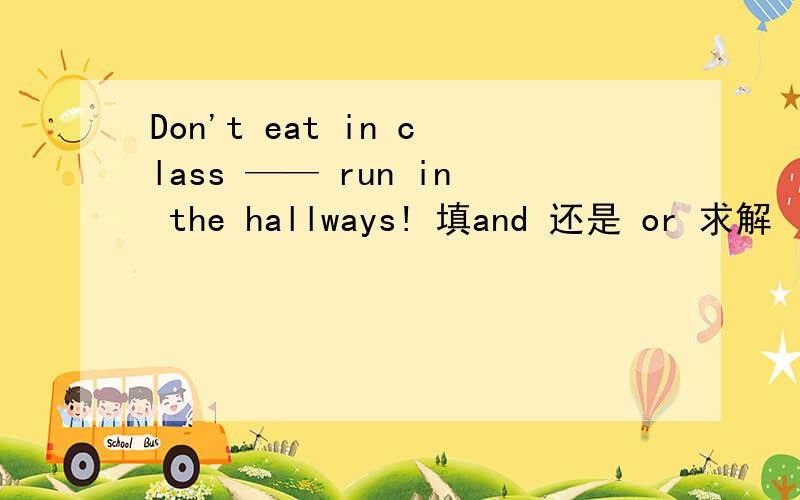 Don't eat in class —— run in the hallways! 填and 还是 or 求解