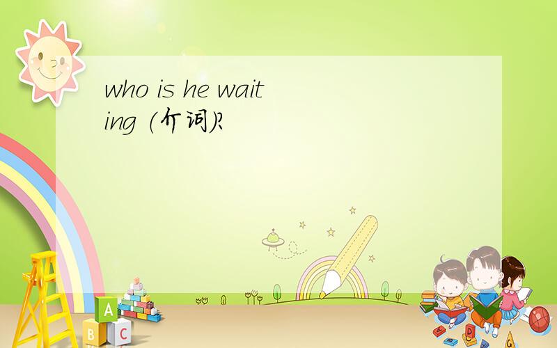 who is he waiting （介词）?