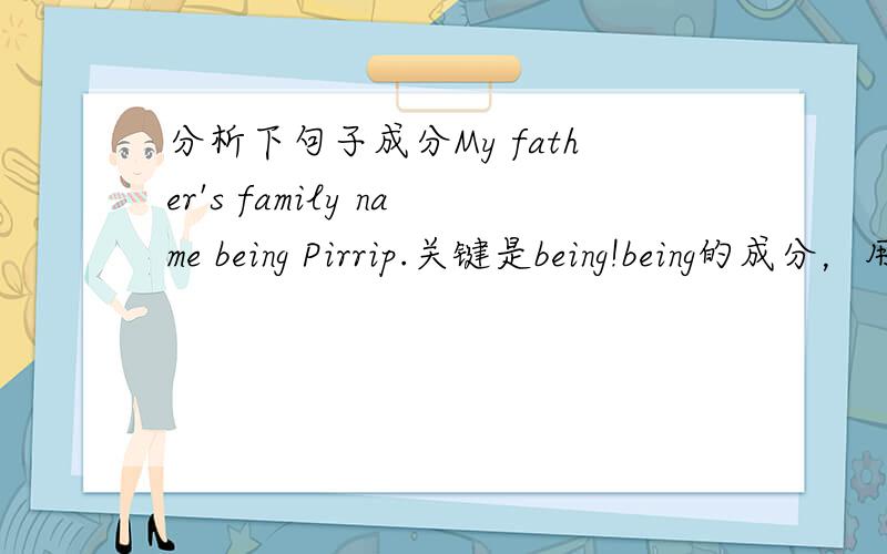分析下句子成分My father's family name being Pirrip.关键是being!being的成分，用法