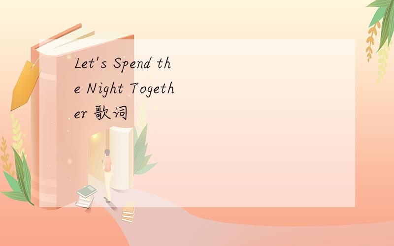 Let's Spend the Night Together 歌词