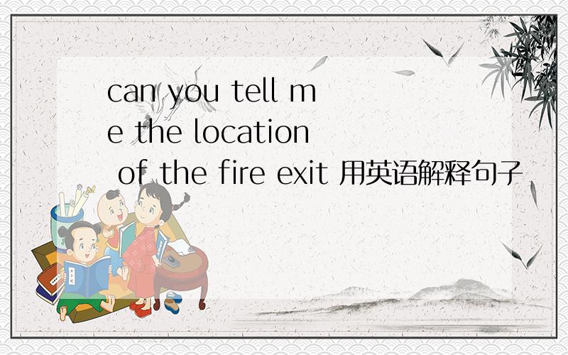 can you tell me the location of the fire exit 用英语解释句子