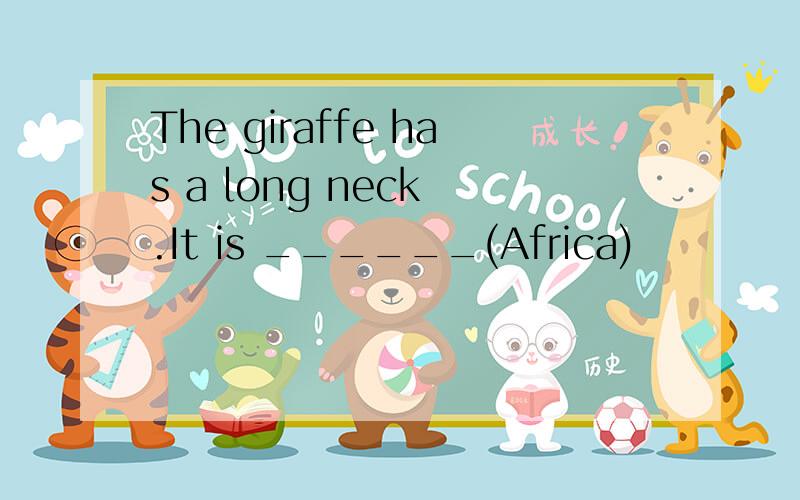 The giraffe has a long neck .It is ______(Africa)